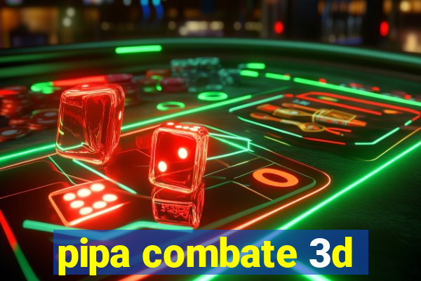 pipa combate 3d